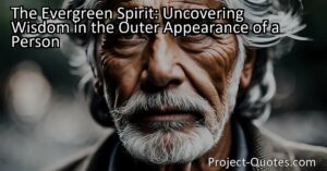 "The Evergreen Spirit: Uncovering Wisdom in the Outer Appearance of a Person" explores the idea that a person's outer appearance can reveal wisdom and experience