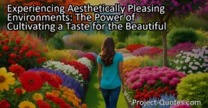 Experiencing Aesthetically Pleasing Environments: The Power of Cultivating a Taste for the Beautiful