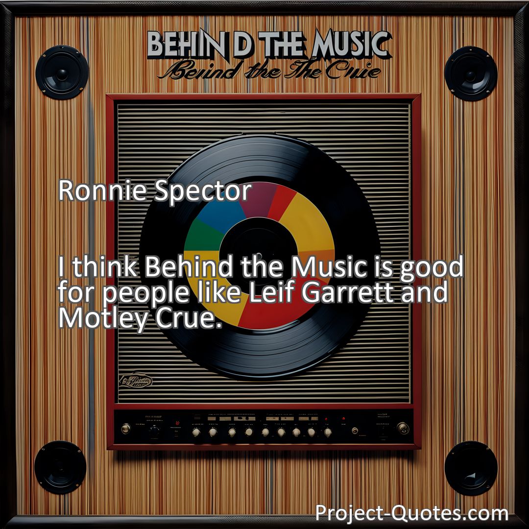 Freely Shareable Quote Image I think Behind the Music is good for people like Leif Garrett and Motley Crue.