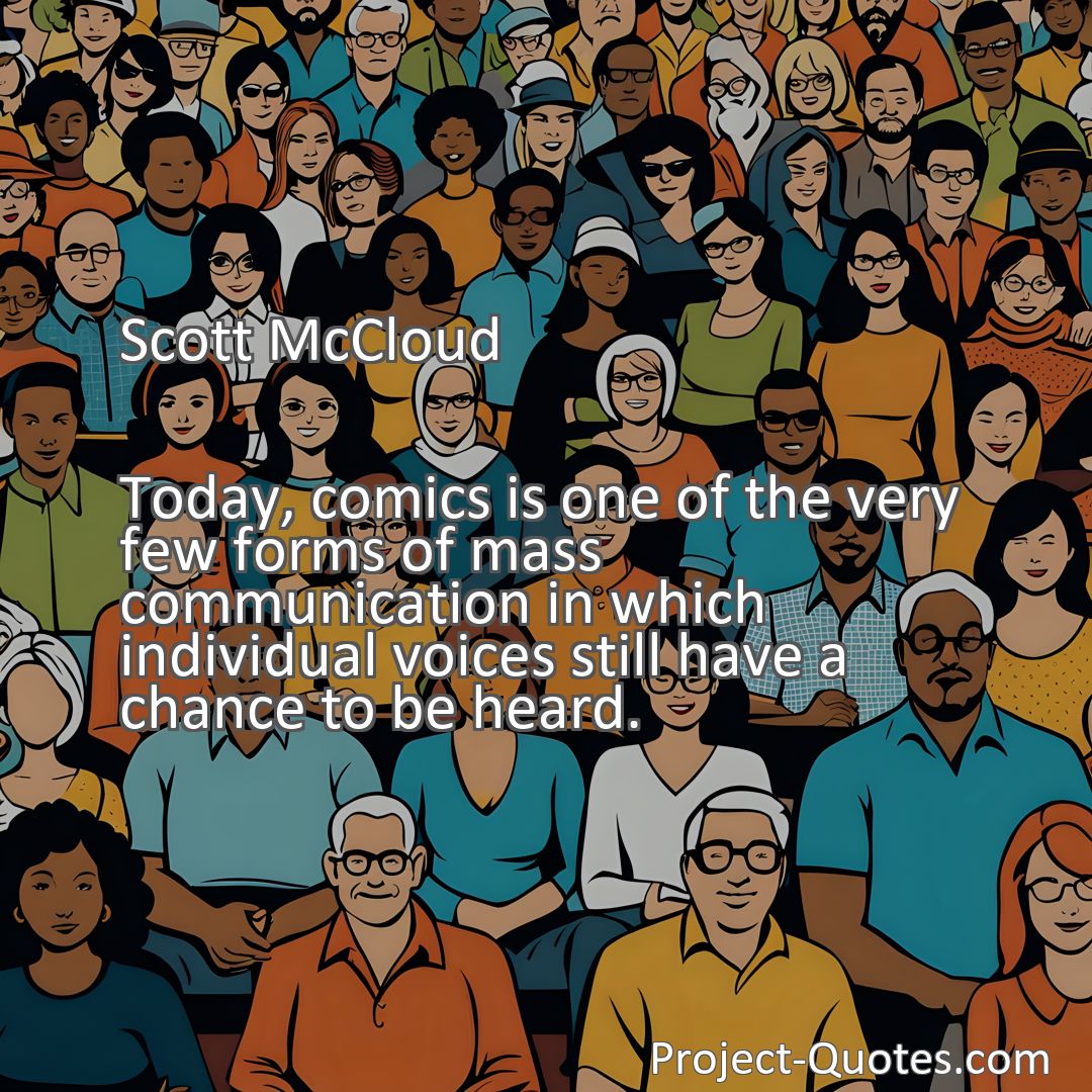 Freely Shareable Quote Image Today, comics is one of the very few forms of mass communication in which individual voices still have a chance to be heard.