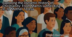 Exploring the Dynamic History of Christianity: From Martin Luther King Jr. to Mother Teresa