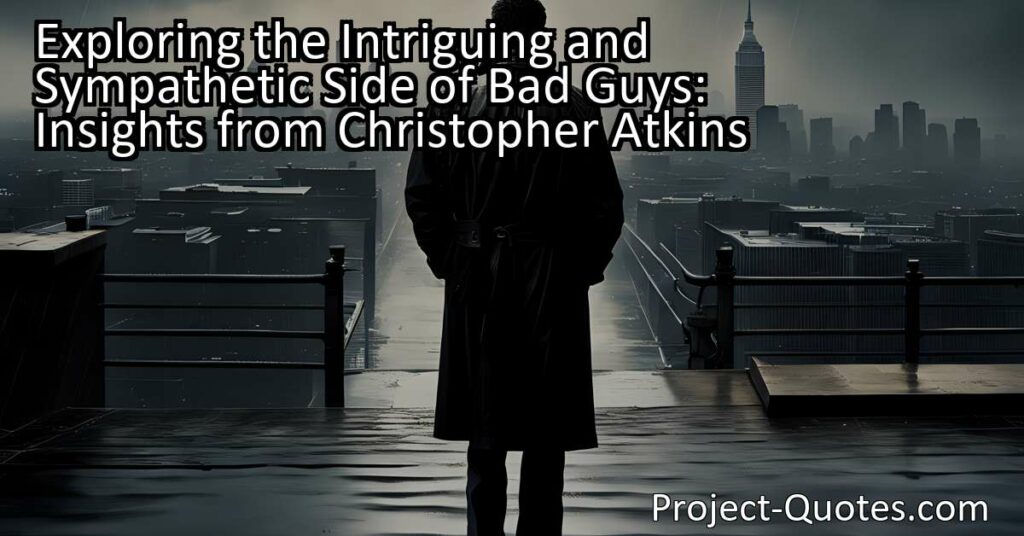 "Exploring the Intriguing and Sympathetic Side of Bad Guys: Insights from Christopher Atkins"