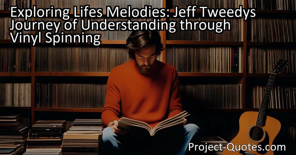 Exploring Life's Melodies: Jeff Tweedy's Journey of Understanding through Vinyl Spinning