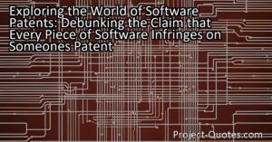 Exploring the World of Software Patents: Debunking the Claim that Every Piece of Software Infringes on Someone's Patent