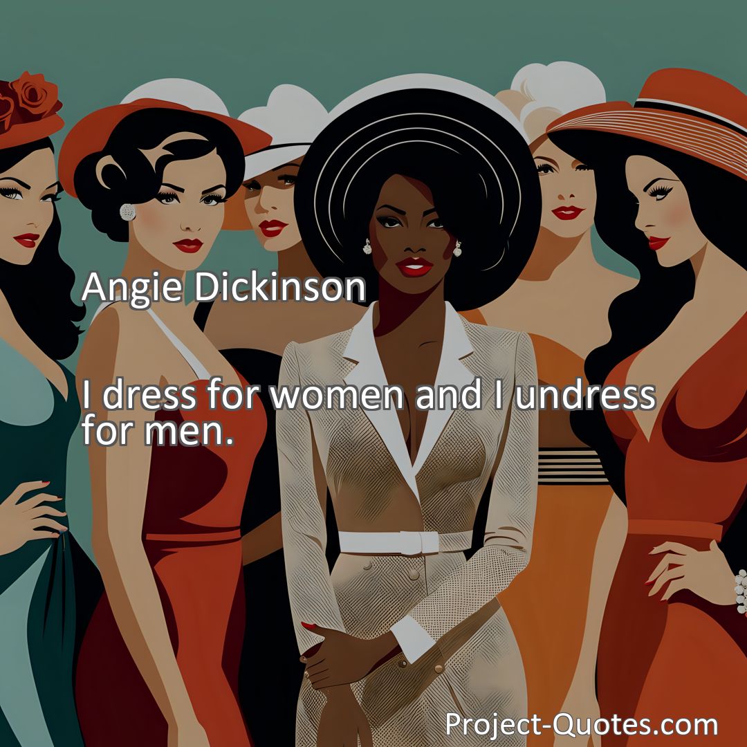 Freely Shareable Quote Image I dress for women and I undress for men.