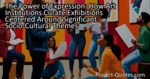 The Power of Expression: How Art Institutions Curate Exhibitions Centered Around Significant Socio-Cultural Themes