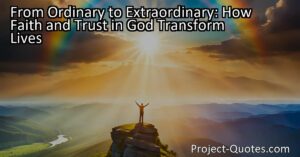 From Ordinary to Extraordinary: How Faith and Trust in God Transform Lives