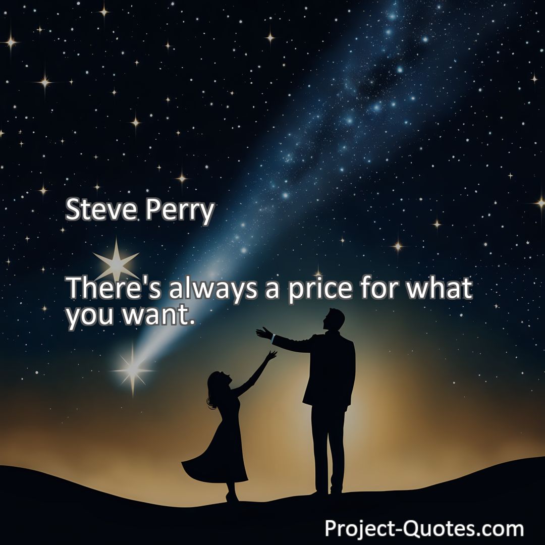 Freely Shareable Quote Image There's always a price for what you want.
