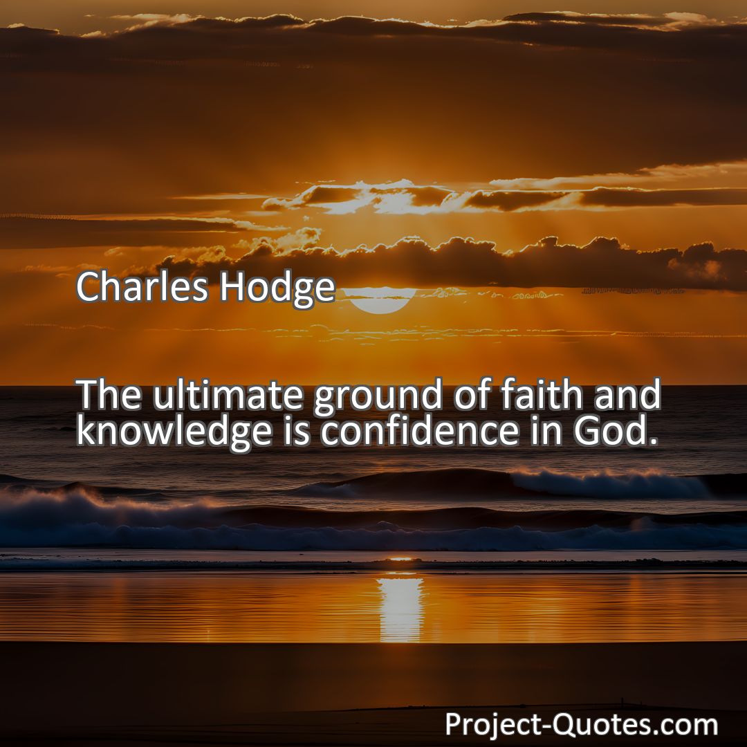 Freely Shareable Quote Image The ultimate ground of faith and knowledge is confidence in God.