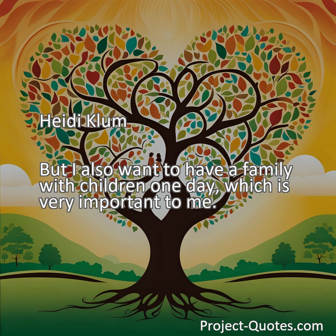 Freely Shareable Quote Image But I also want to have a family with children one day, which is very important to me.