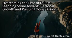Overcoming the Fear of Failure: Stepping Stone towards Personal Growth and Pursuing Your Passions teaches us how fear can hold us back and prevent us from reaching our full potential. By adopting a positive mindset