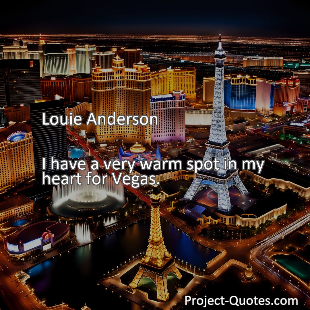 Freely Shareable Quote Image I have a very warm spot in my heart for Vegas.