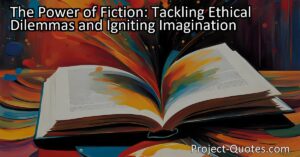 The Power of Fiction: Tackling Ethical Dilemmas and Igniting Imagination