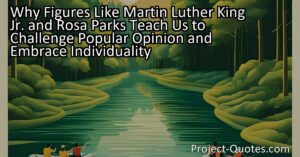 Why Figures Like Martin Luther King Jr. and Rosa Parks Teach Us to Challenge Popular Opinion and Embrace Individuality