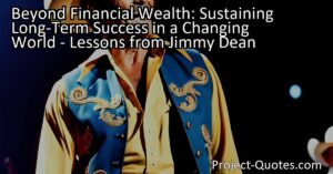 Jimmy Dean's thought-provoking statement serves as a reminder that true success extends beyond financial wealth. To sustain long-term success