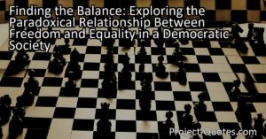 In "Finding the Balance: Exploring the Paradoxical Relationship Between Freedom and Equality in a Democratic Society