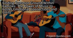 Music has the power to bring families closer together by creating emotional connections and unity. The Wilson family found that music provided a safe space for self-expression and personal growth