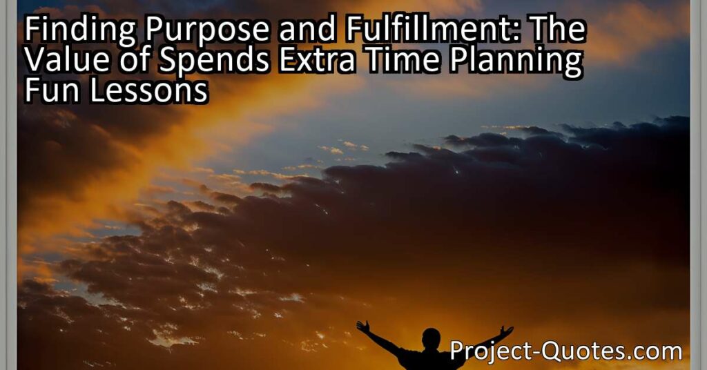 Finding Purpose and Fulfillment: The Value of Spends Extra Time Planning Fun Lessons