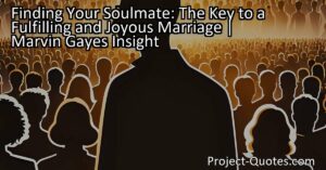 Finding Your Soulmate: The Key to a Fulfilling and Joyous Marriage | Marvin Gaye's Insight
