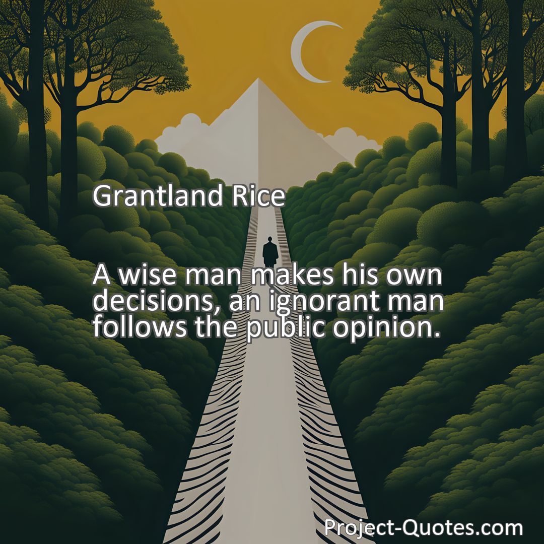 Freely Shareable Quote Image A wise man makes his own decisions, an ignorant man follows the public opinion.