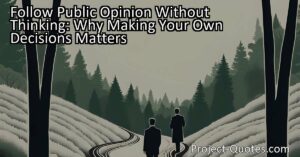 Follow Public Opinion Without Thinking: Why Making Your Own Decisions Matters