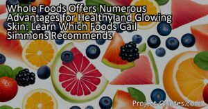 Whole Foods Offers Numerous Advantages for Healthy and Glowing Skin: Learn Which Foods Gail Simmons Recommends