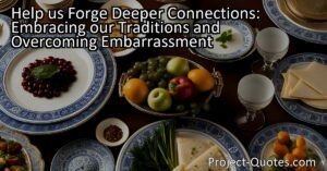 Help Us Forge Deeper Connections: Embracing Our Traditions and Overcoming Embarrassment