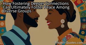 How Fostering Deeper Connections Can Ultimately Foster Peace Among Diverse Groups