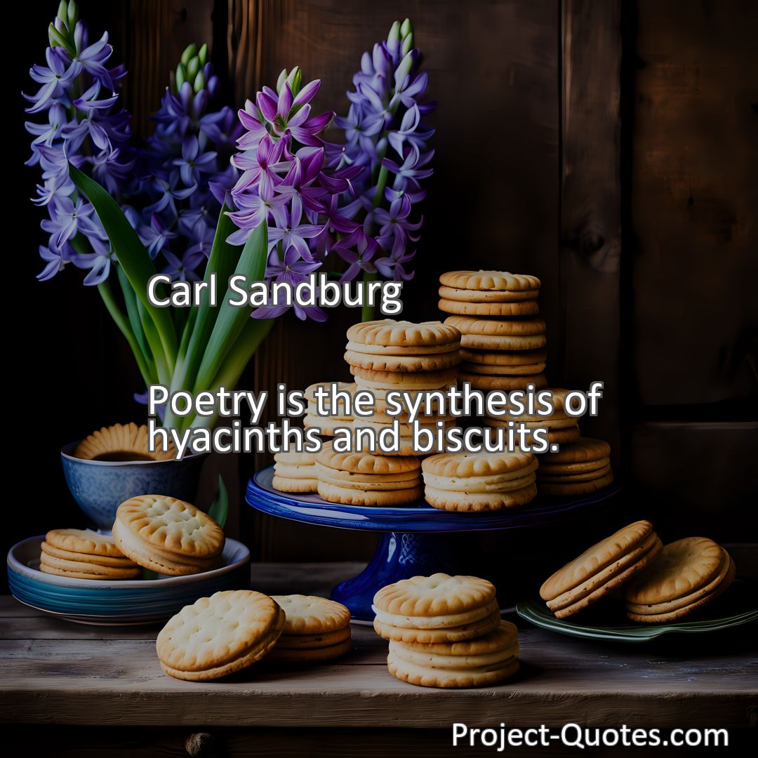 Freely Shareable Quote Image Poetry is the synthesis of hyacinths and biscuits.