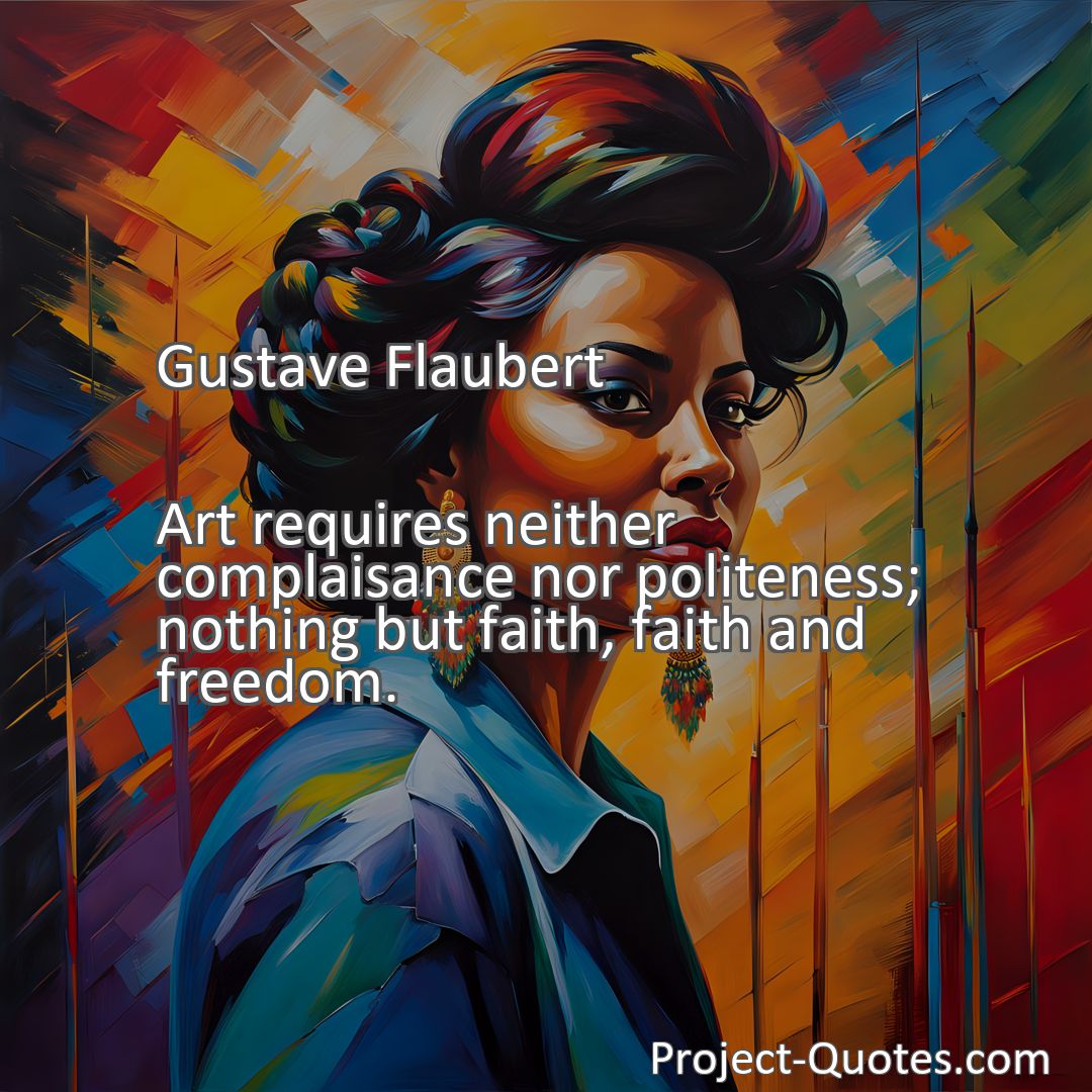 Freely Shareable Quote Image Art requires neither complaisance nor politeness; nothing but faith, faith and freedom.