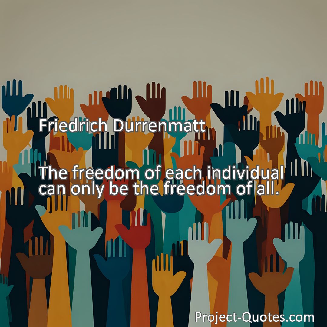 Freely Shareable Quote Image The freedom of each individual can only be the freedom of all.