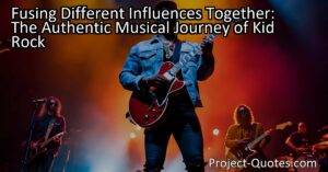 Fusing Different Influences Together: The Authentic Musical Journey of Kid Rock