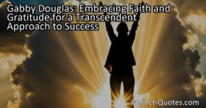 Gabby Douglas: Embracing Faith and Gratitude for a Transcendent Approach to Success