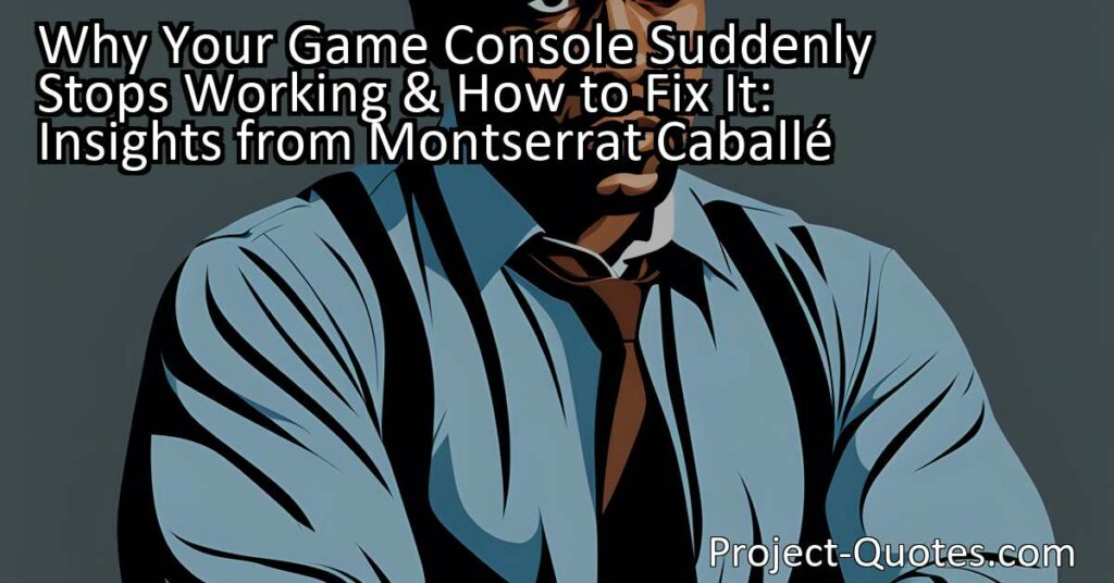 Why Your Game Console Suddenly Stops Working & How to Fix It: Insights from Montserrat Caballé