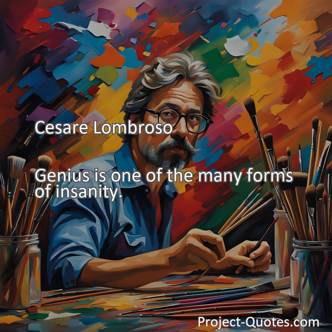 Freely Shareable Quote Image Genius is one of the many forms of insanity.