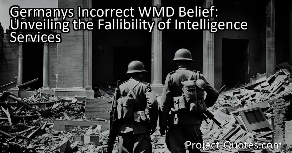 Germany's Incorrect WMD Belief raises several important questions about the reliability and fallibility of intelligence services. This mistaken belief