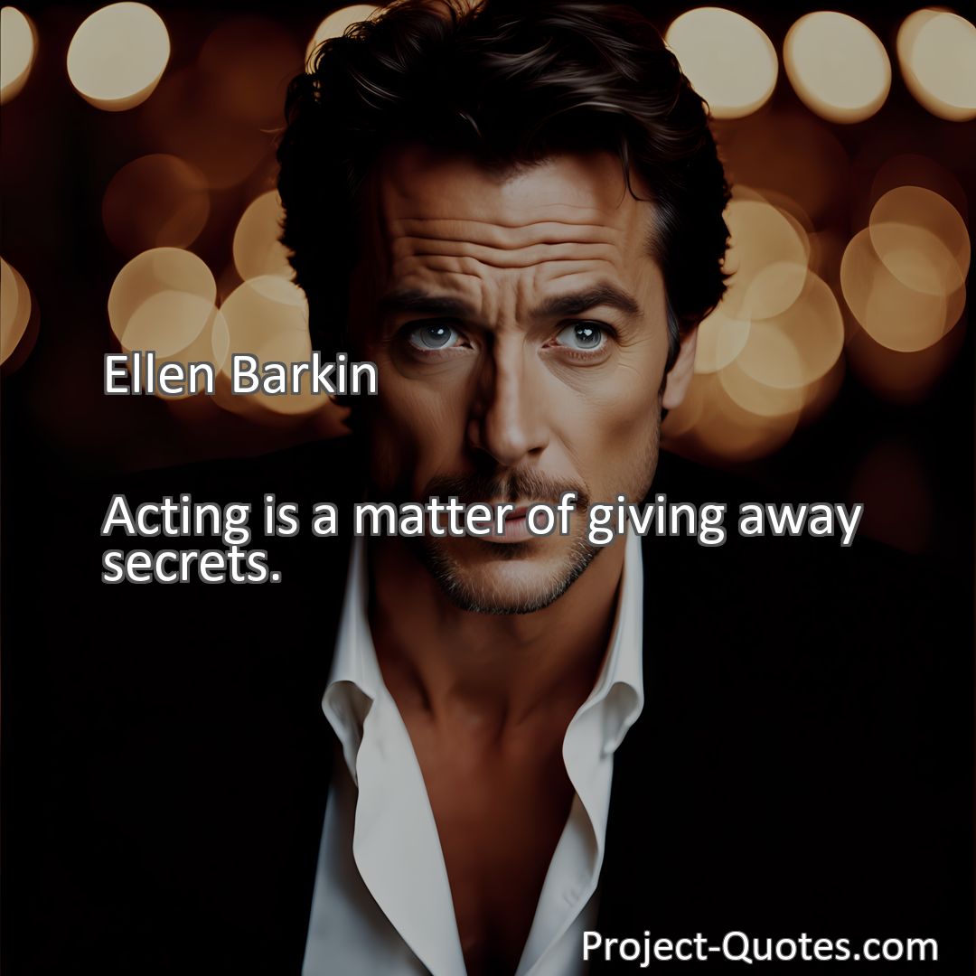 Freely Shareable Quote Image Acting is a matter of giving away secrets.