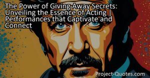 The Power of Giving Away Secrets: Unveiling the Essence of Acting | Performances that Captivate and Connect