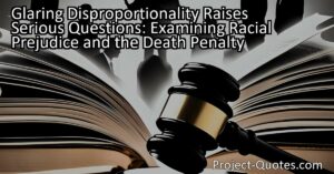 Glaring Disproportionality Raises Serious Questions: Examining Racial Prejudice and the Death Penalty