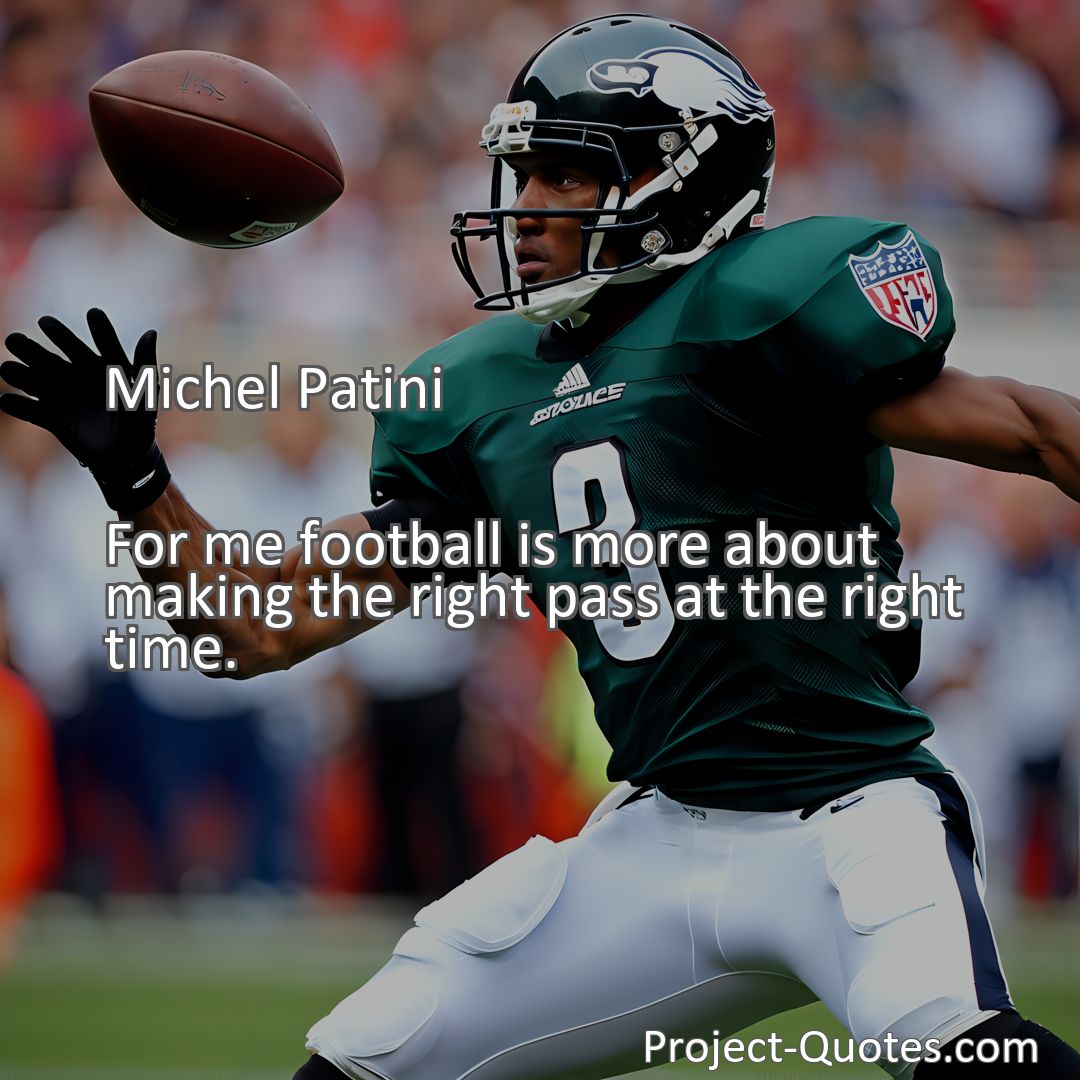Freely Shareable Quote Image For me football is more about making the right pass at the right time.