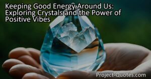 In the article "Keeping Good Energy Around Us: Exploring Crystals and the Power of Positive Vibes