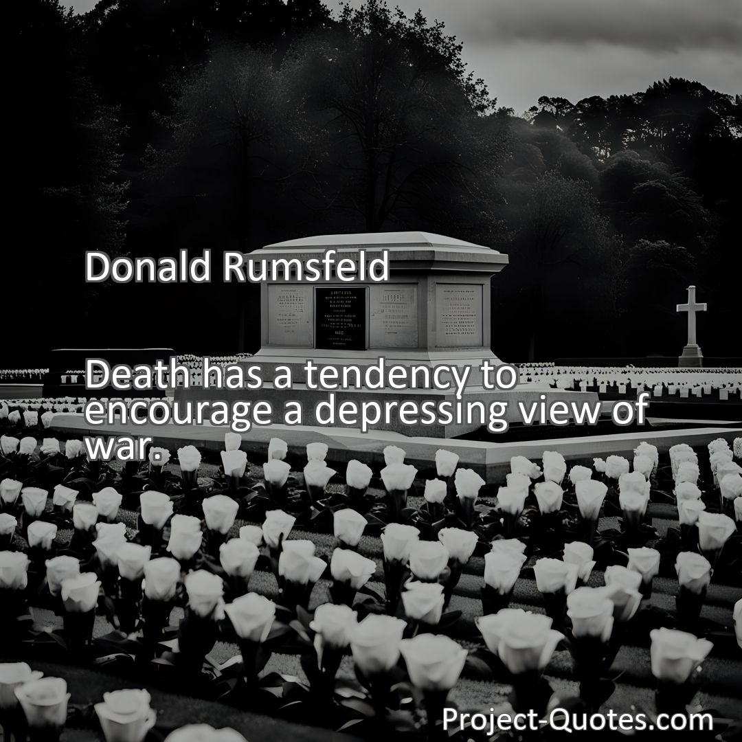 Freely Shareable Quote Image Death has a tendency to encourage a depressing view of war.