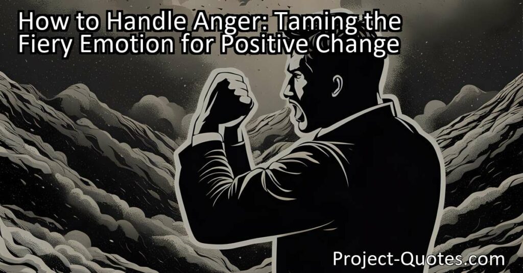 How to Handle Anger: Taming the Fiery Emotion for Positive Change