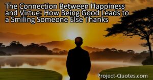 Did you know that being good and feeling happy are closely connected? When you do good things
