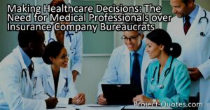 "Making Healthcare Decisions: The Need for Medical Professionals over Insurance Company Bureaucrats" highlights the importance of entrusting healthcare decisions to medical professionals rather than insurance companies. This shift would prioritize expertise