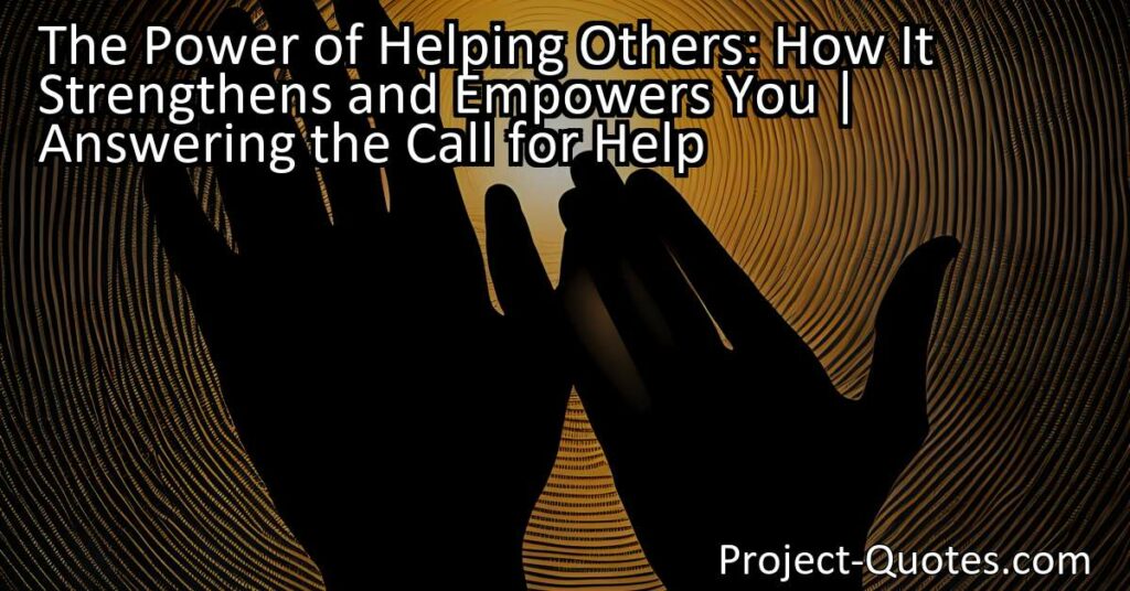 The Power of Helping Others: How It Strengthens and Empowers You