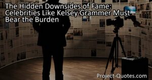 Celebrities like Kelsey Grammer must bear the burden of constant attention