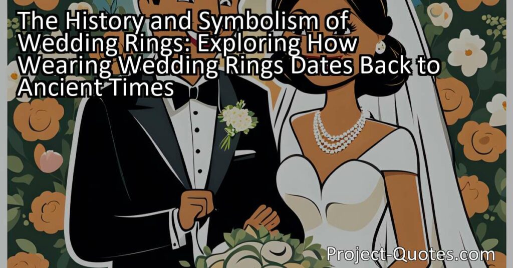 The History and Symbolism of Wedding Rings: Exploring How Wearing Wedding Rings Dates Back to Ancient Times