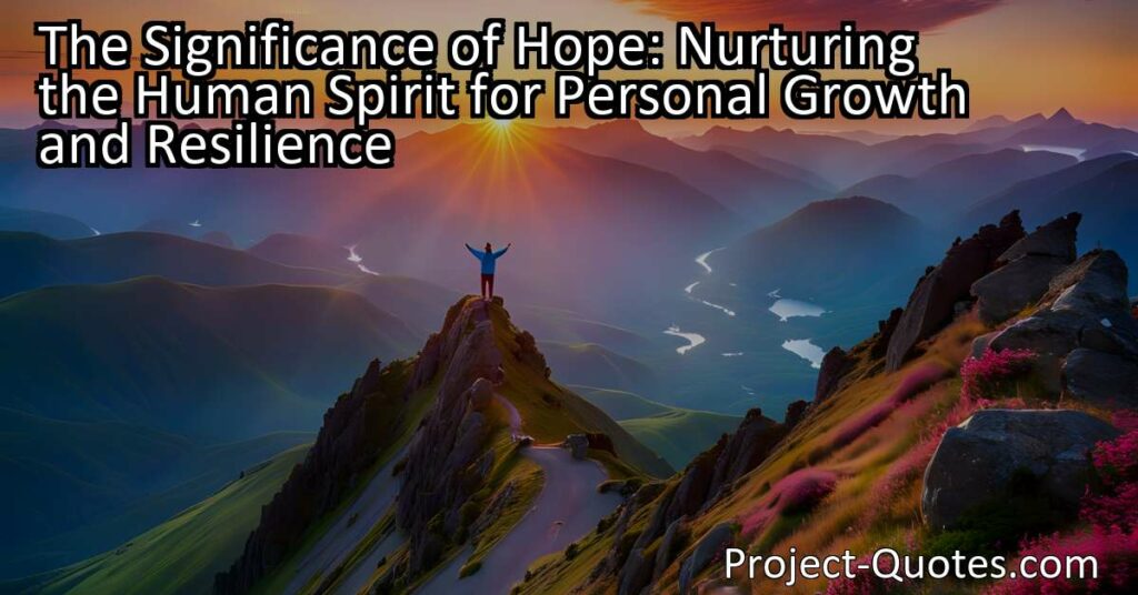 Discover the significance of hope in personal growth and resilience with this enlightening article. Learn how hope fuels our determination