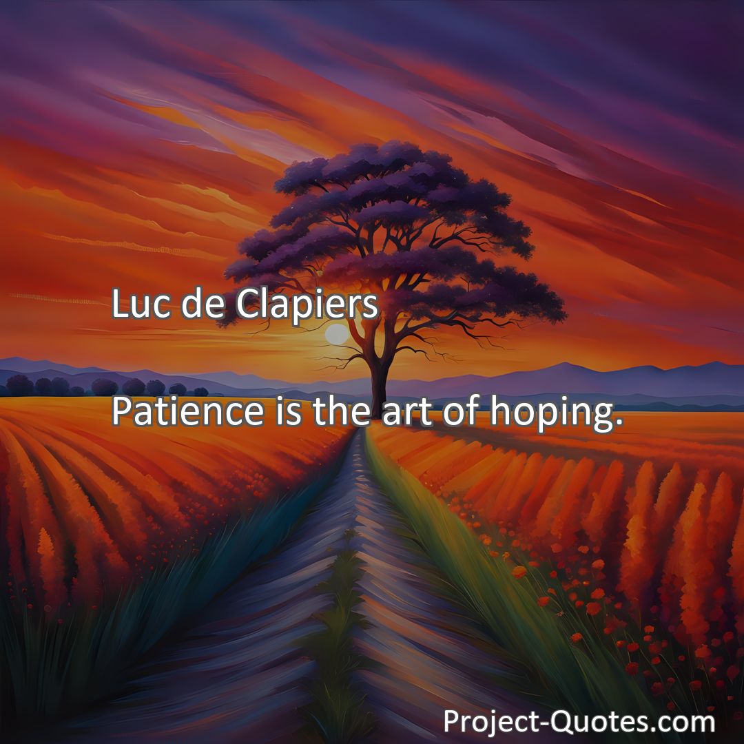 Freely Shareable Quote Image Patience is the art of hoping.